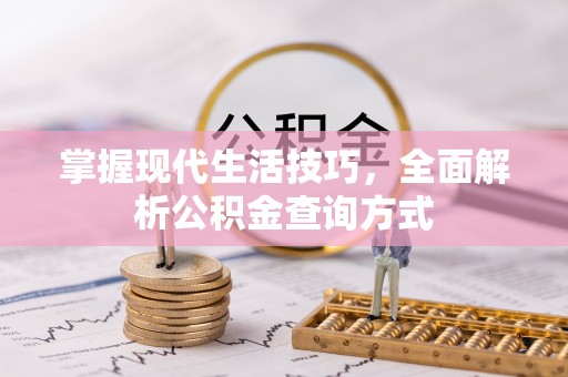 居民掌握现代生活技巧，全面解析公积金查询方式