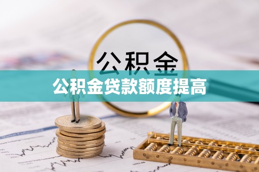 居民公积金贷款额度提高