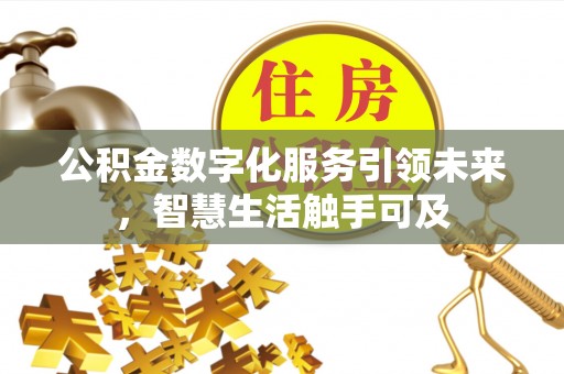 居民公积金数字化服务引领未来，智慧生活触手可及