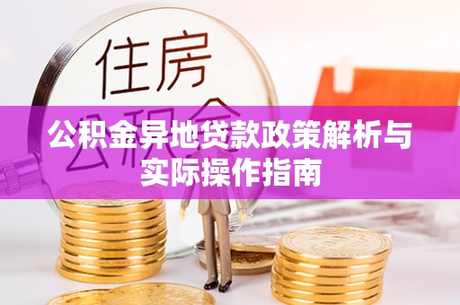 居民公积金异地贷款政策解析与实际操作指南
