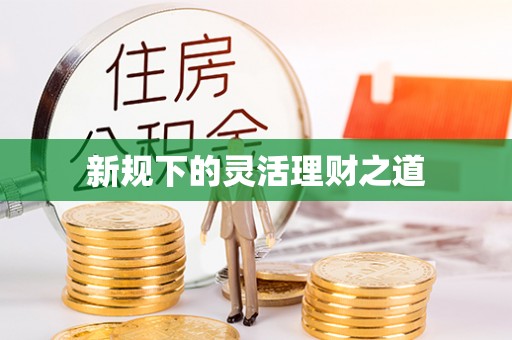 居民新规下的灵活理财之道