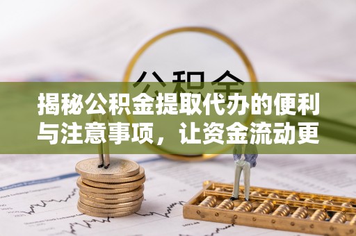 居民揭秘公积金提取代办的便利与注意事项，让资金流动更高效