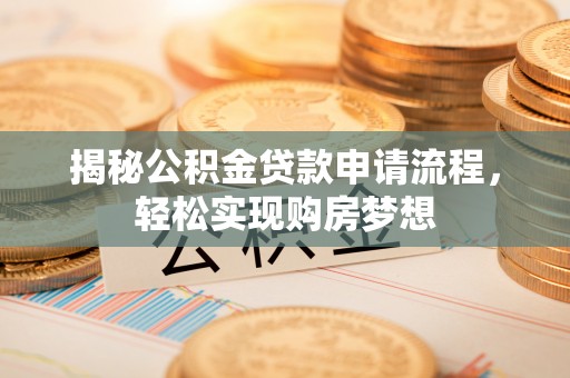 居民揭秘公积金贷款申请流程，轻松实现购房梦想