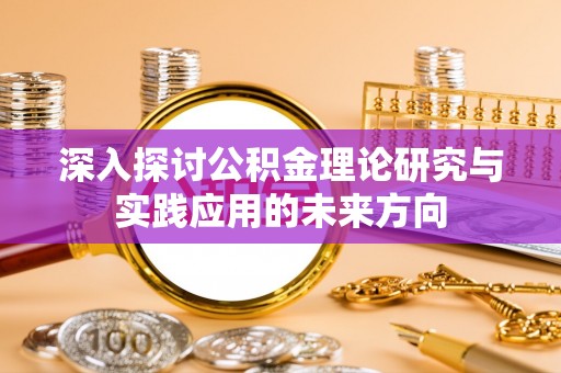 居民深入探讨公积金理论研究与实践应用的未来方向