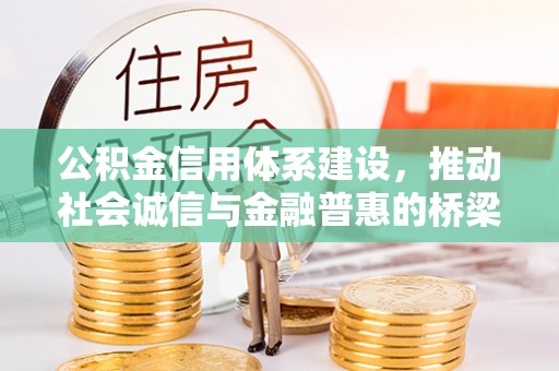 居民公积金信用体系建设，推动社会诚信与金融普惠的桥梁