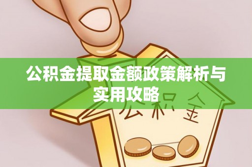 居民公积金提取金额政策解析与实用攻略