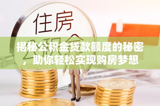 居民揭秘公积金贷款额度的秘密，助你轻松实现购房梦想
