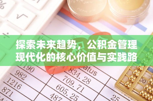 居民探索未来趋势，公积金管理现代化的核心价值与实践路径
