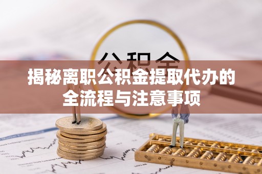 居民揭秘离职公积金提取代办的全流程与注意事项