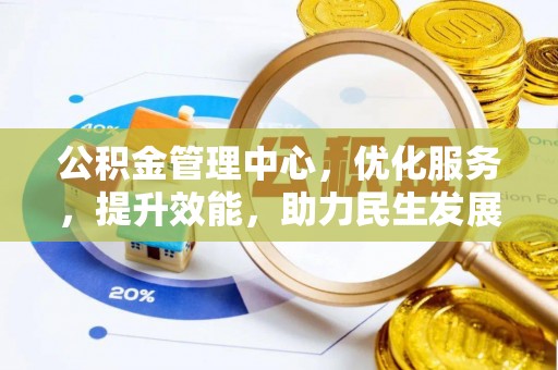 居民公积金管理中心，优化服务，提升效能，助力民生发展