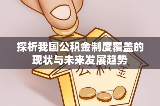 居民探析我国公积金制度覆盖的现状与未来发展趋势